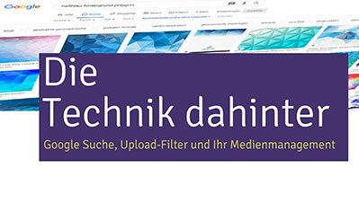 Webinar Die Technik dahinter - Google Suche, Upload-Filter und Ihr Medienmanagement